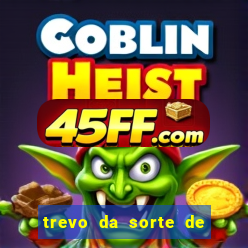 trevo da sorte de hoje federal